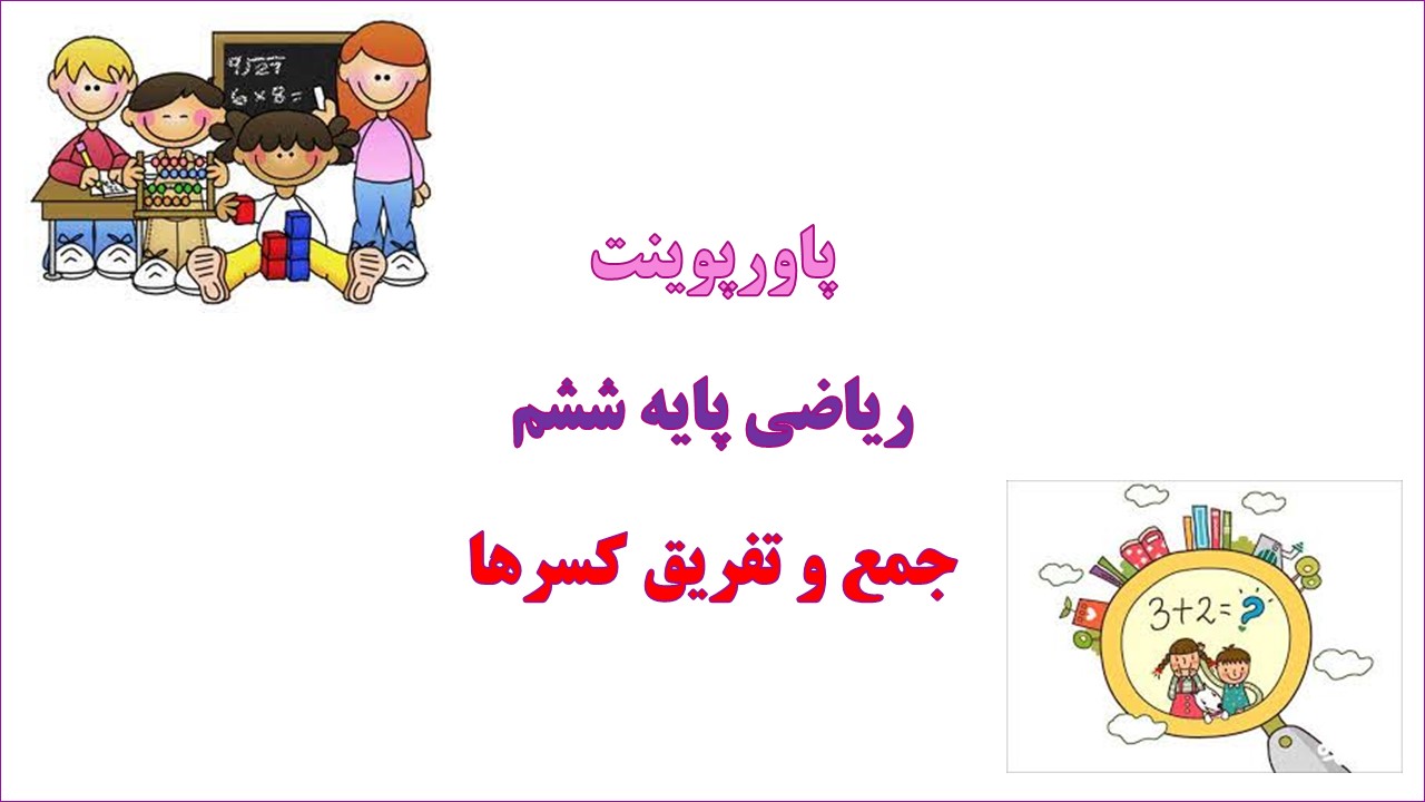 پاورپوینت جمع و تفریق کسرها ریاضی پایه ششم